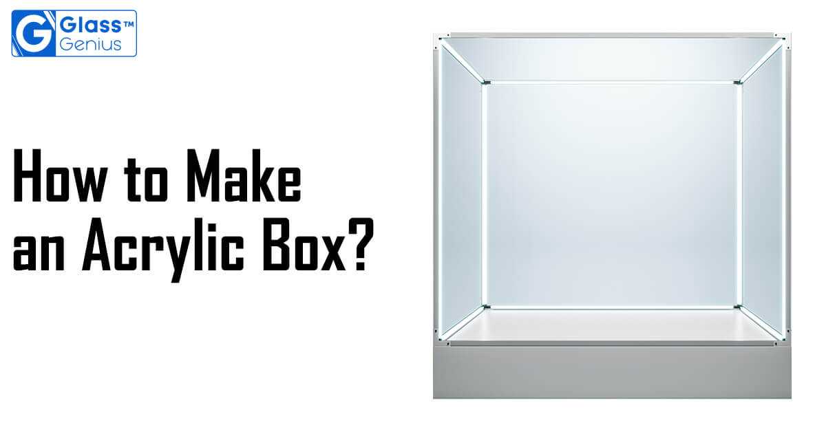 How to Make an Acrylic Box? Step By Step Guide!